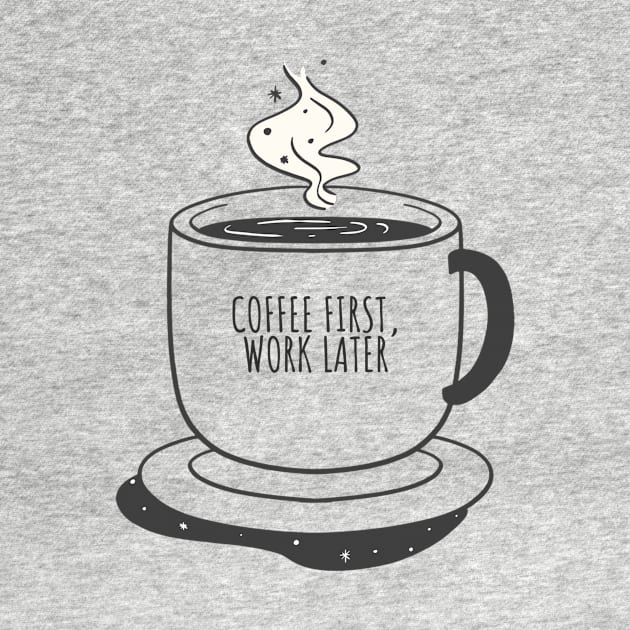 Coffee First Work Later by Classic & Vintage Tees